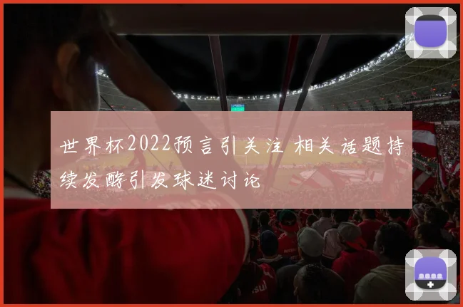 世界杯2022预言引关注 相关话题持续发酵引发球迷讨论